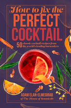 Load image into Gallery viewer, How to Fix the Perfect Cocktail: 50 classic cocktail recipes from the world&#39;s leading bartenders
