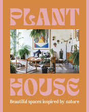 Load image into Gallery viewer, Plant House: Beautiful spaces inspired by nature
