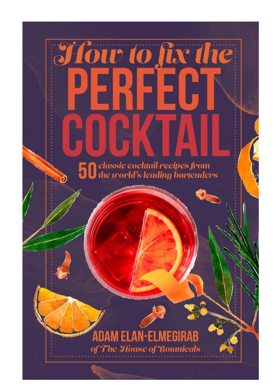 How to Fix the Perfect Cocktail: 50 classic cocktail recipes from the world's leading bartenders